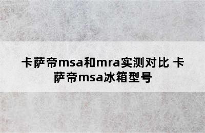 卡萨帝msa和mra实测对比 卡萨帝msa冰箱型号